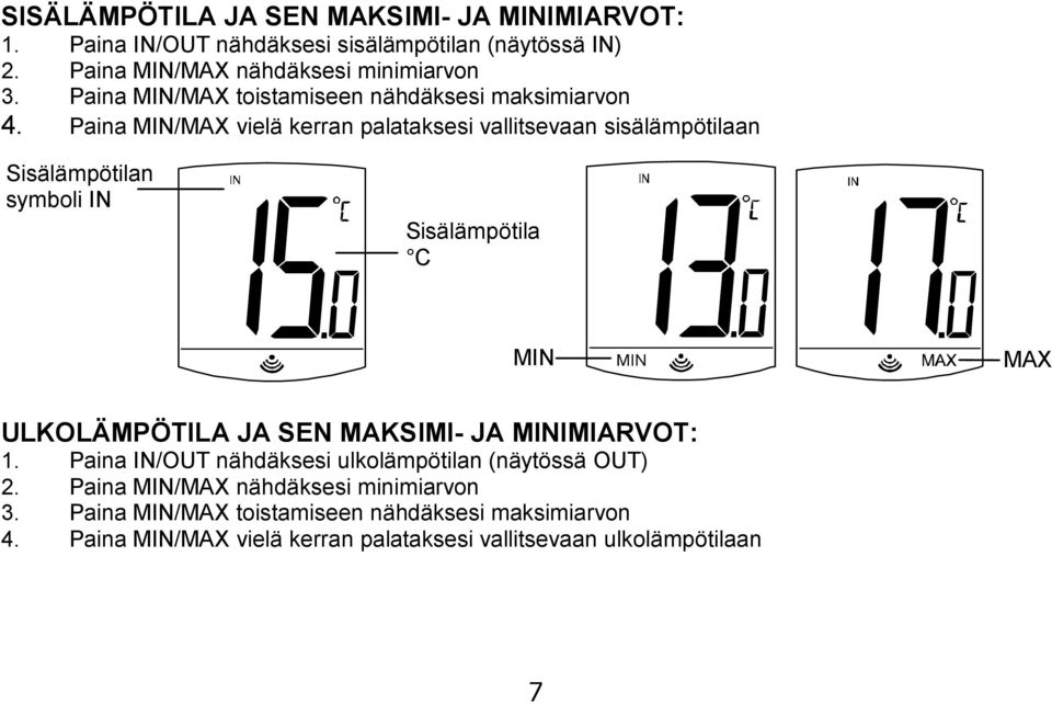 Paina MIN/MAX vielä kerran palataksesi vallitsevaan sisälämpötilaan Sisälämpötilan symboli IN Sisälämpötila C MIN MAX ULKOLÄMPÖTILA JA SEN