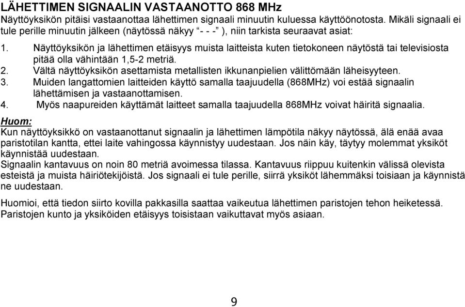 Näyttöyksikön ja lähettimen etäisyys muista laitteista kuten tietokoneen näytöstä tai televisiosta pitää olla vähintään 1,5-2 metriä. 2.