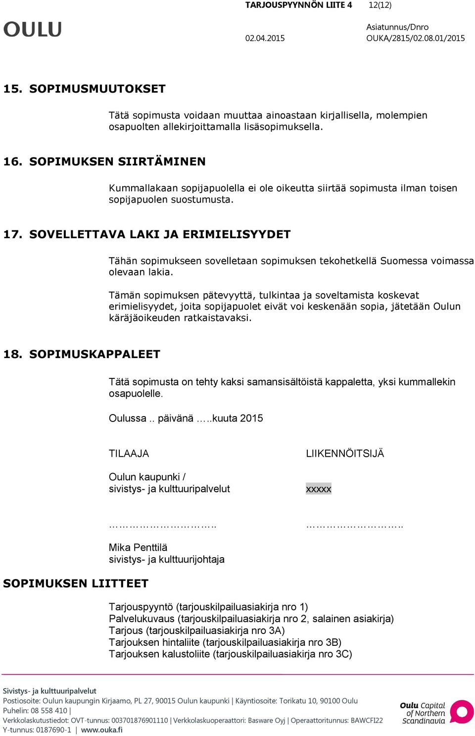 SOVELLETTAVA LAKI JA ERIMIELISYYDET Tähän sopimukseen sovelletaan sopimuksen tekohetkellä Suomessa voimassa olevaan lakia.