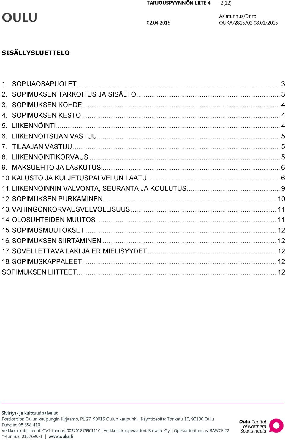 KALUSTO JA KULJETUSPALVELUN LAATU... 6 11. LIIKENNÖINNIN VALVONTA, SEURANTA JA KOULUTUS... 9 12. SOPIMUKSEN PURKAMINEN... 10 13. VAHINGONKORVAUSVELVOLLISUUS.