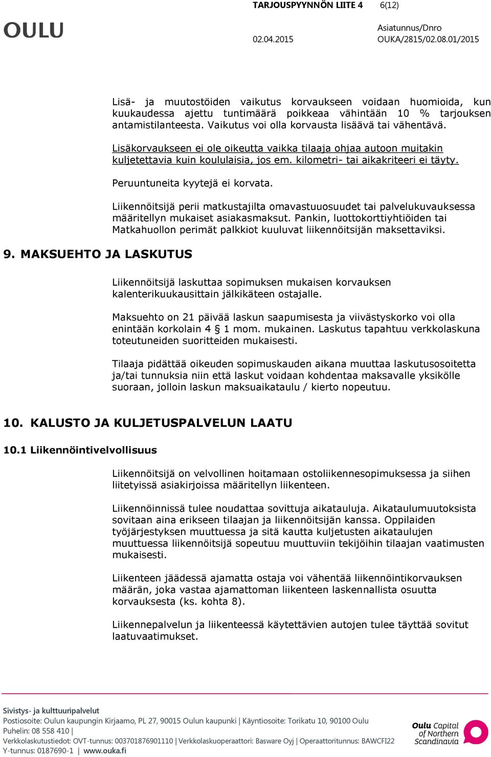 Vaikutus voi olla korvausta lisäävä tai vähentävä. Lisäkorvaukseen ei ole oikeutta vaikka tilaaja ohjaa autoon muitakin kuljetettavia kuin koululaisia, jos em. kilometri- tai aikakriteeri ei täyty.