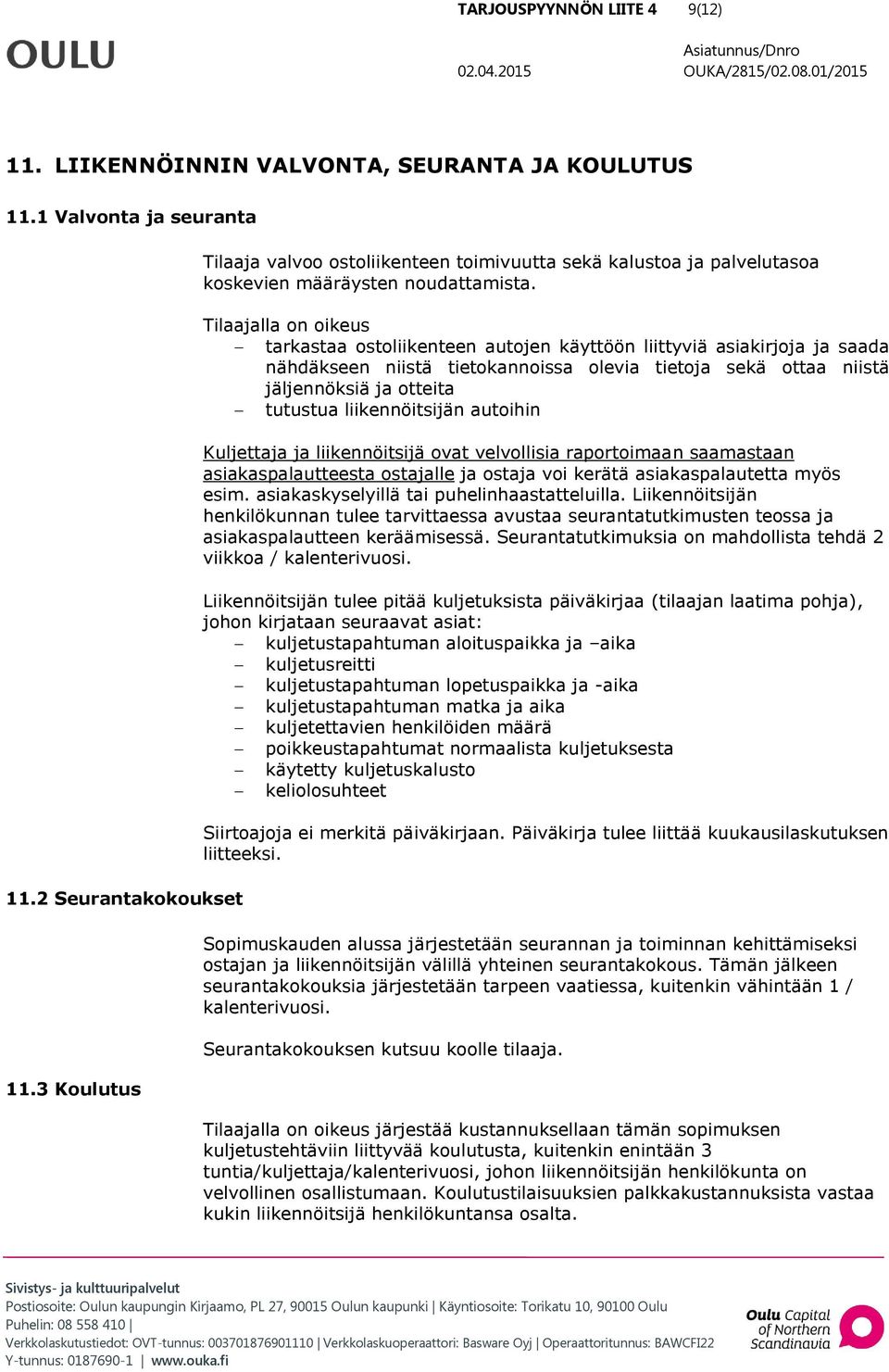 Tilaajalla on oikeus tarkastaa ostoliikenteen autojen käyttöön liittyviä asiakirjoja ja saada nähdäkseen niistä tietokannoissa olevia tietoja sekä ottaa niistä jäljennöksiä ja otteita tutustua