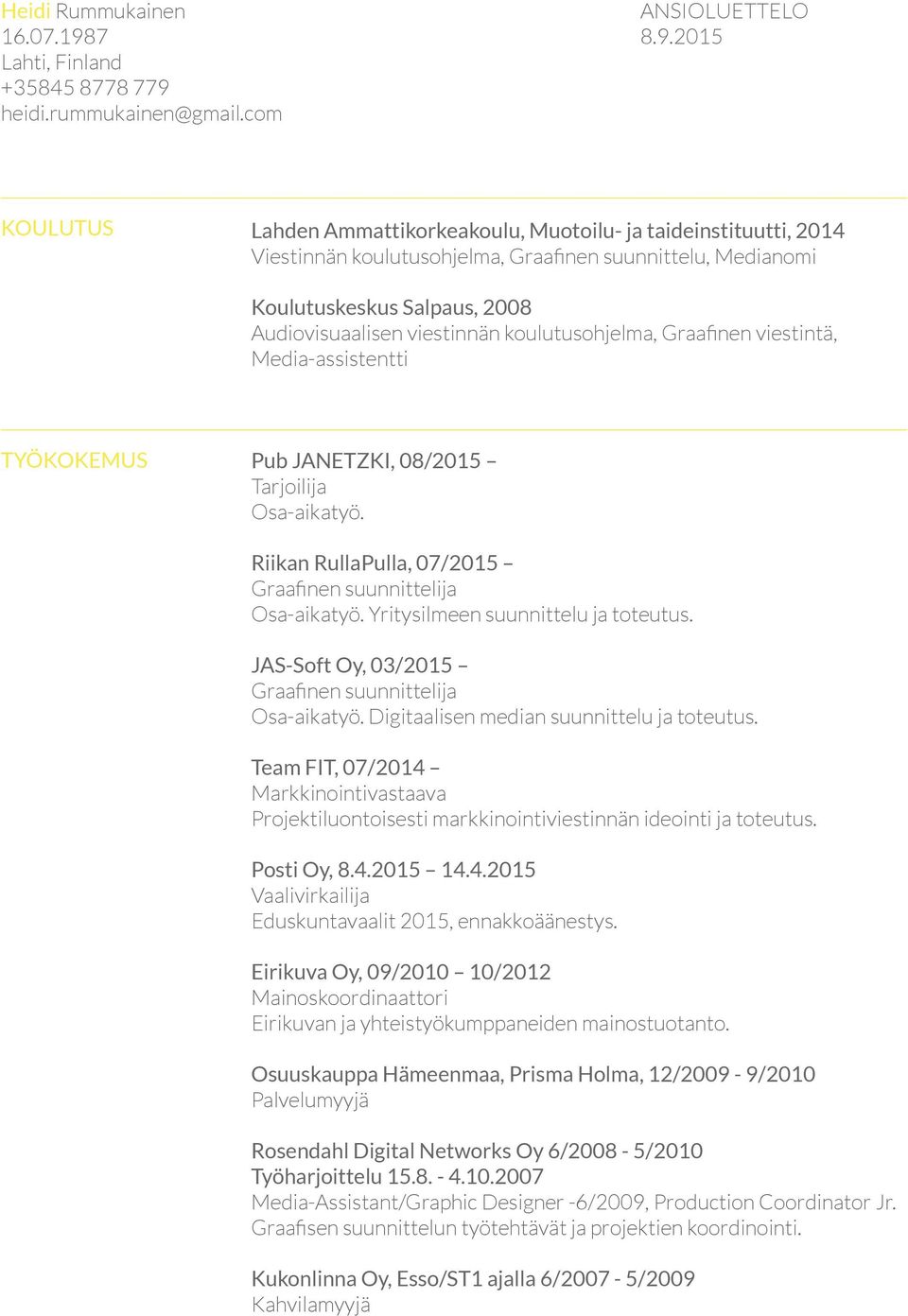 viestinnän koulutusohjelma, Graafinen viestintä, Media-assistentti TYÖKOKEMUS Pub JANETZKI, 08/2015 Tarjoilija Osa-aikatyö. Riikan RullaPulla, 07/2015 Osa-aikatyö.