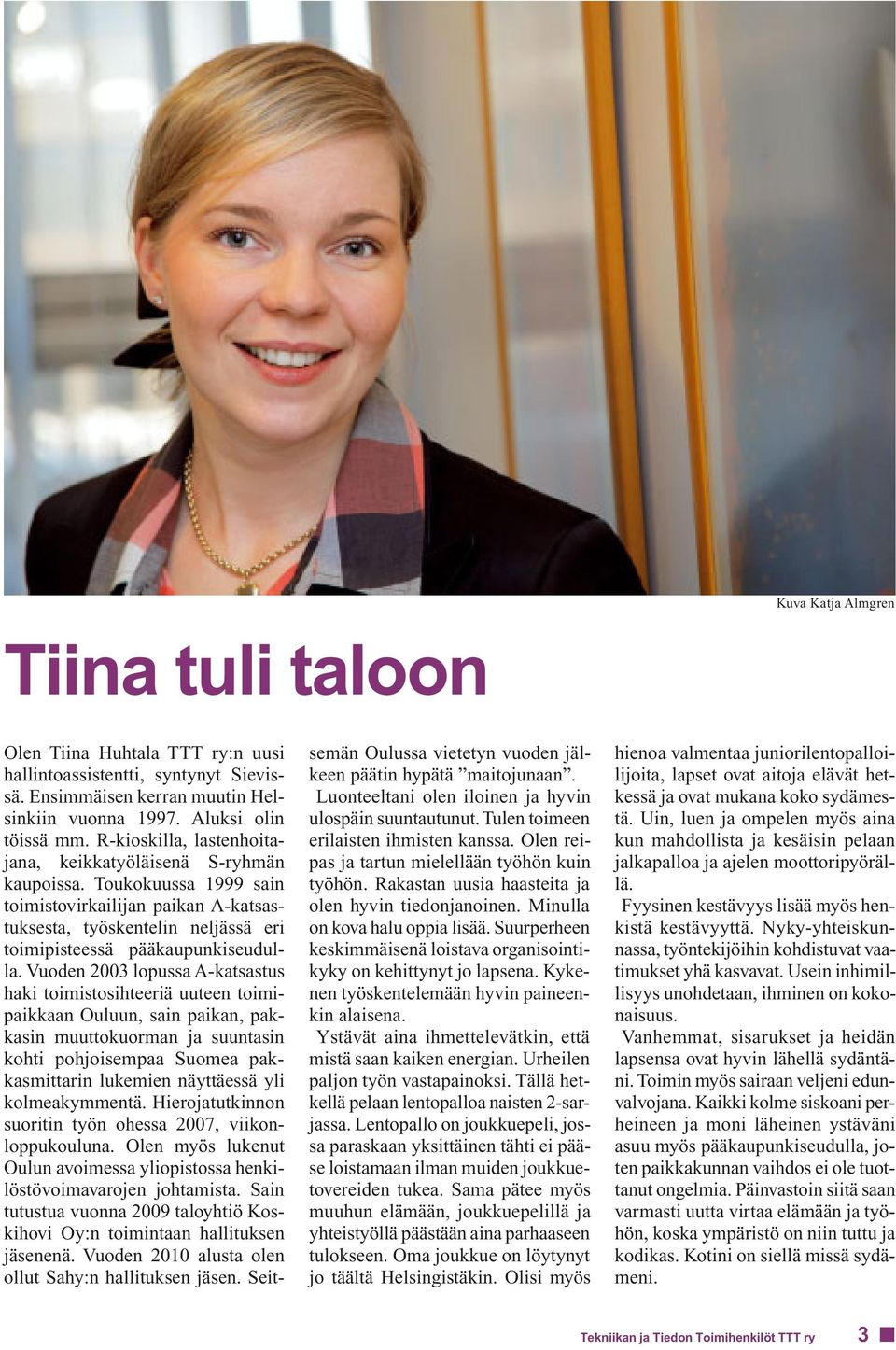 Vuoden 2003 lopussa A-katsastus haki toimistosihteeriä uuteen toimipaikkaan Ouluun, sain paikan, pakkasin muuttokuorman ja suuntasin kohti pohjoisempaa Suomea pakkasmittarin lukemien näyttäessä yli