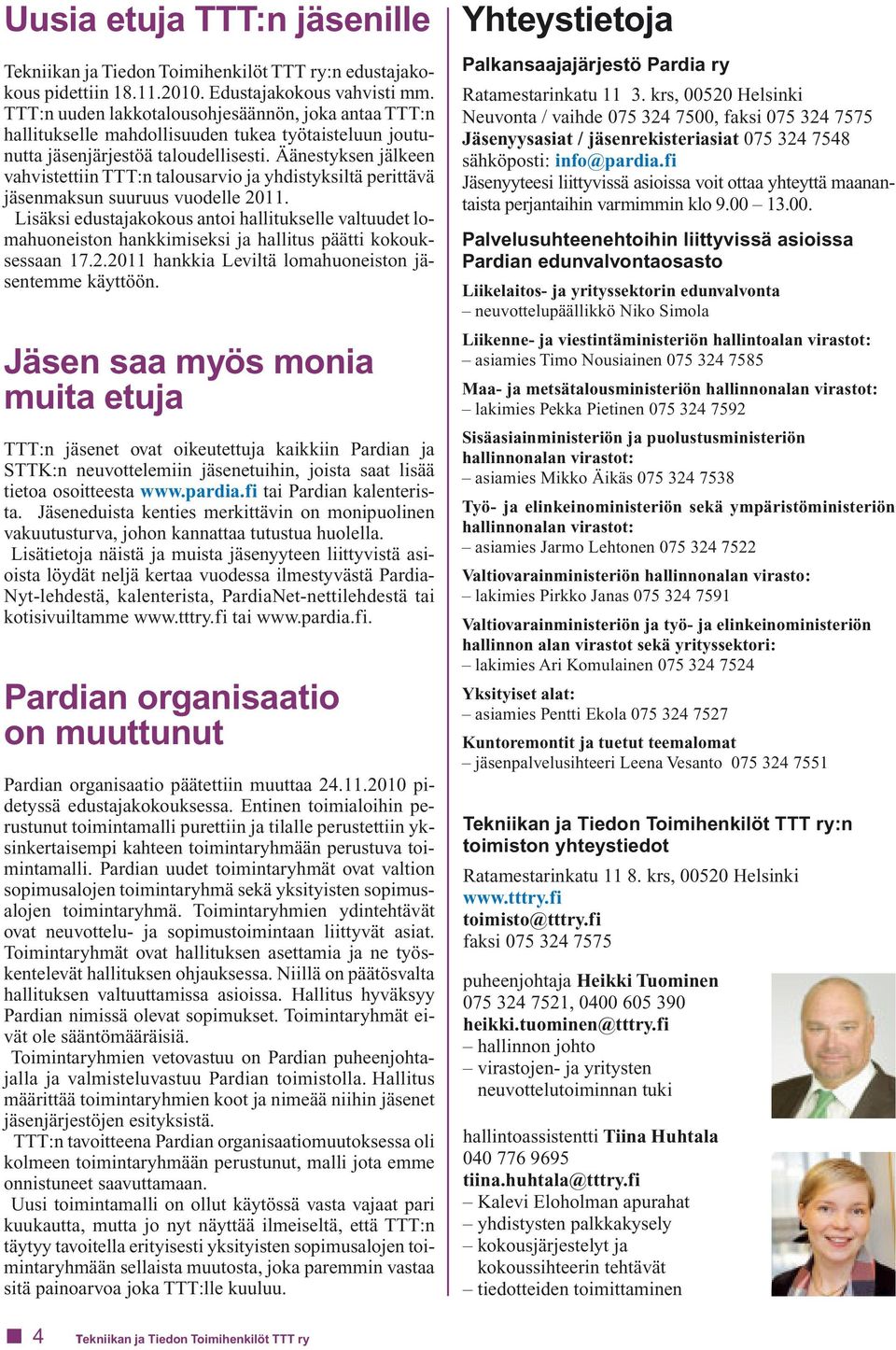 Äänestyksen jälkeen vahvistettiin TTT:n talousarvio ja yhdistyksiltä perittävä jäsenmaksun suuruus vuodelle 2011.