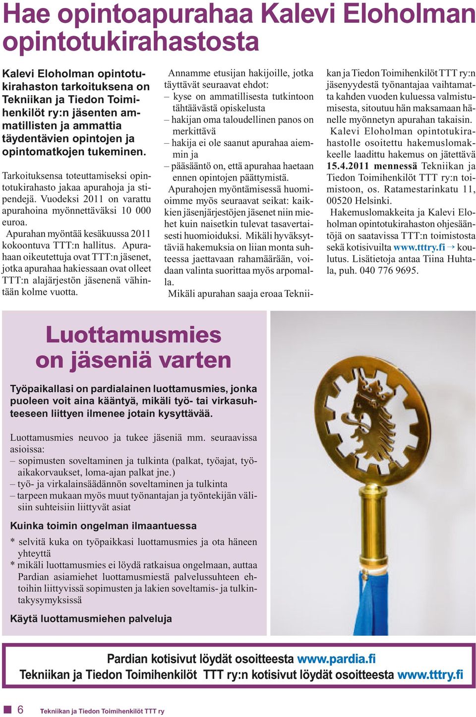Apurahan myöntää kesäkuussa 2011 kokoontuva TTT:n hallitus. Apurahaan oikeutettuja ovat TTT:n jäsenet, jotka apurahaa hakiessaan ovat olleet TTT:n alajärjestön jäsenenä vähintään kolme vuotta.