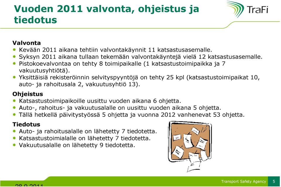 Yksittäisiä rekisteröinnin selvityspyyntöjä on tehty 25 kpl (katsastustoimipaikat 10, auto- ja rahoitusala 2, vakuutusyhtiö 13). Ohjeistus Katsastustoimipaikoille uusittu vuoden aikana 6 ohjetta.