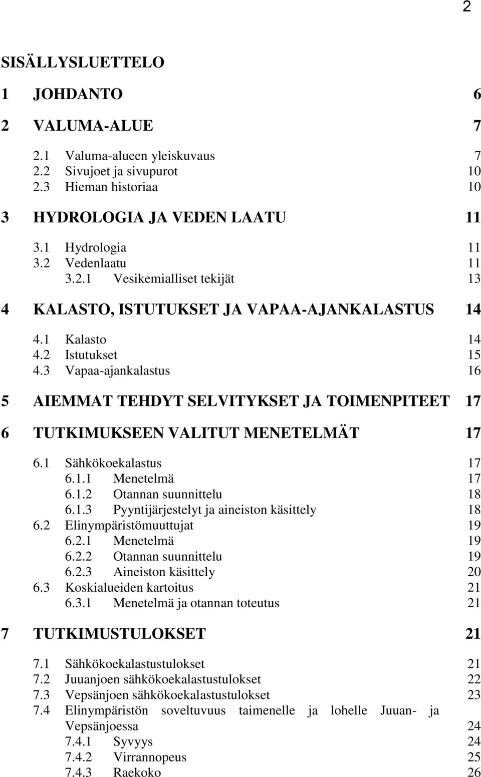 3 Vapaa-ajankalastus 16 5 AIEMMAT TEHDYT SELVITYKSET JA TOIMENPITEET 17 6 TUTKIMUKSEEN VALITUT MENETELMÄT 17 6.1 Sähkökoekalastus 17 6.1.1 Menetelmä 17 6.1.2 Otannan suunnittelu 18 6.1.3 Pyyntijärjestelyt ja aineiston käsittely 18 6.