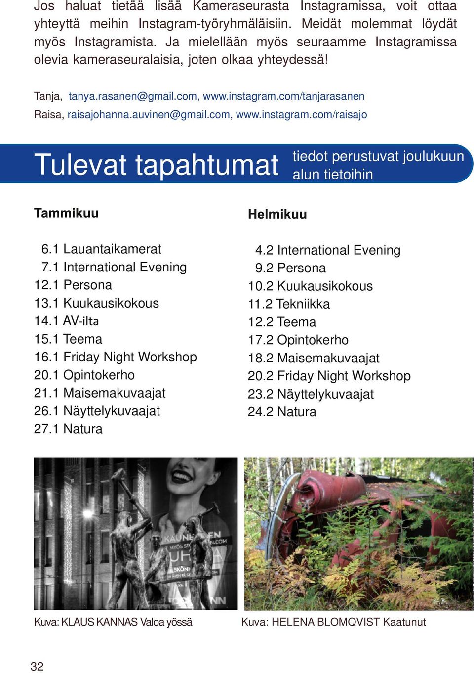 com/tanjarasanen Raisa, raisajohanna.auvinen@gmail.com, www.instagram.com/raisajo Tulevat tapahtumat tiedot perustuvat joulukuun alun tietoihin Tammikuu Helmikuu 06.1 Lauantaikamerat 07.