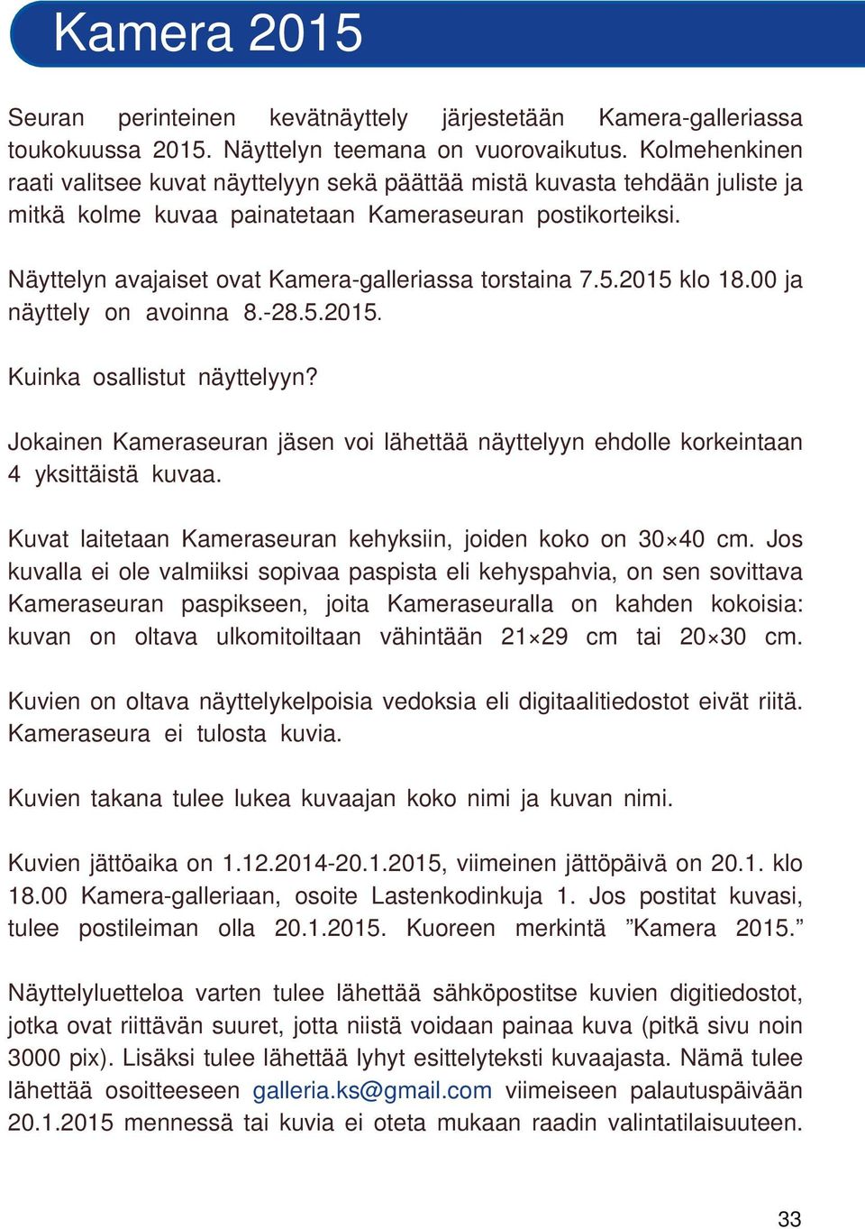 Näyttelyn avajaiset ovat Kamera galleriassa torstaina 7.5.2015 klo 18.00 ja näyttely on avoinna 8. 28.5.2015 Kuinka osallistut näyttelyyn?