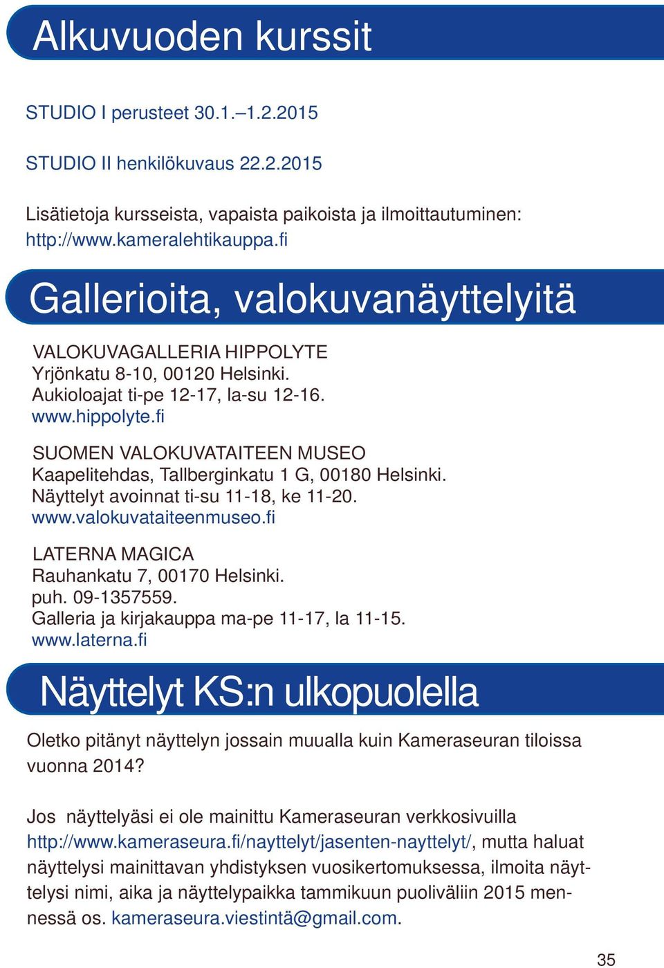 fi SUOMEN VALOKUVATAITEEN MUSEO Kaapelitehdas, Tallberginkatu 1 G, 00180 Helsinki. Näyttelyt avoinnat ti su 11 18, ke 11 20. www.valokuvataiteenmuseo.fi LATERNA MAGICA Rauhankatu 7, 00170 Helsinki.