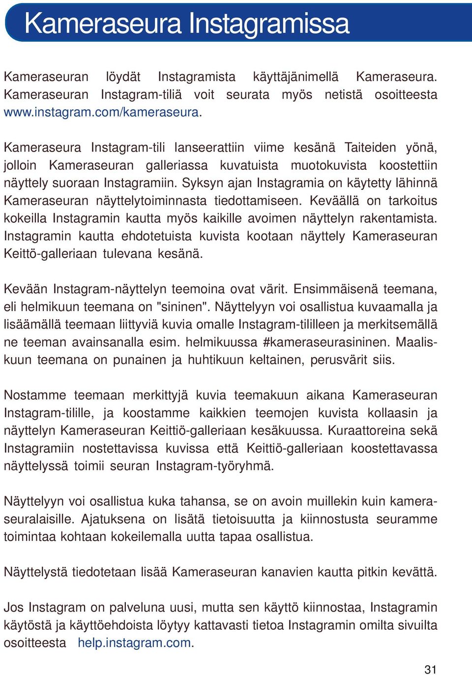 Syksyn ajan Instagramia on käytetty lähinnä Kameraseuran näyttelytoiminnasta tiedottamiseen. Keväällä on tarkoitus kokeilla Instagramin kautta myös kaikille avoimen näyttelyn rakentamista.