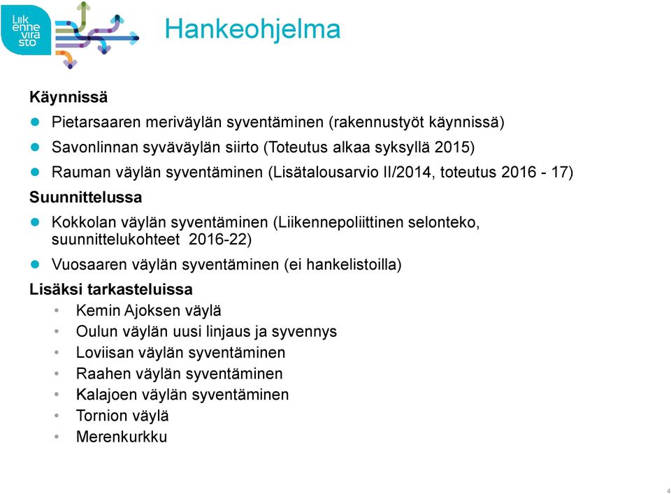 (Liikennepoliittinen selonteko, suunnittelukohteet 2016-22) Vuosaaren väylän syventäminen (ei hankelistoilla) Lisäksi tarkasteluissa Kemin