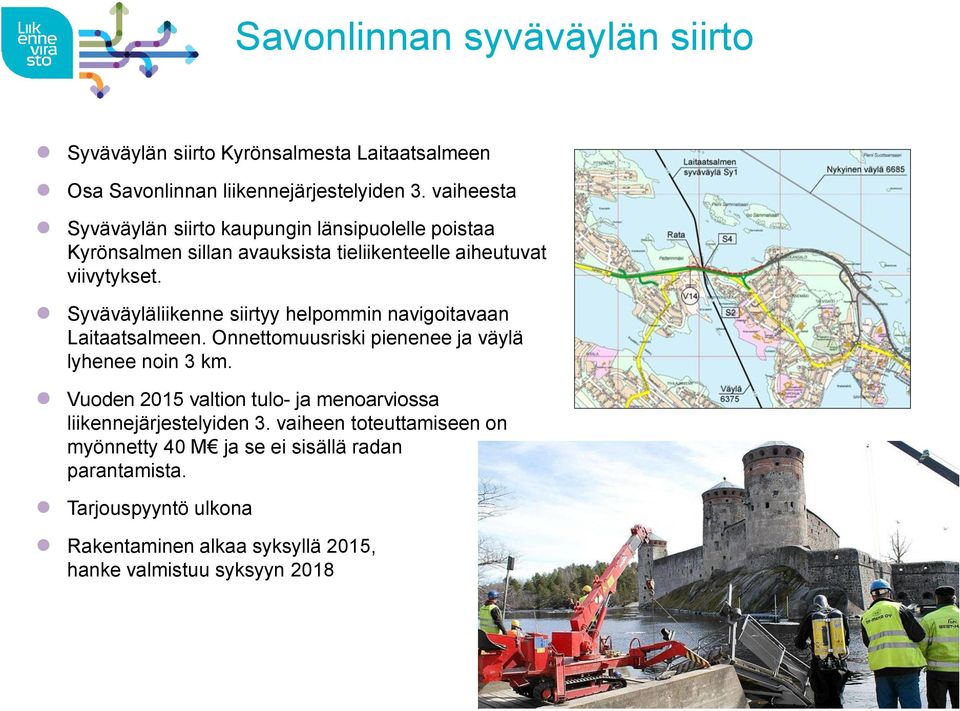 Syväväyläliikenne siirtyy helpommin navigoitavaan Laitaatsalmeen. Onnettomuusriski pienenee ja väylä lyhenee noin 3 km.