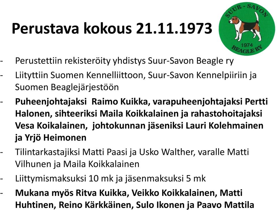 Puheenjohtajaksi Raimo Kuikka, varapuheenjohtajaksi Pertti Halonen, sihteeriksi Maila Koikkalainen ja rahastohoitajaksi Vesa Koikalainen, johtokunnan