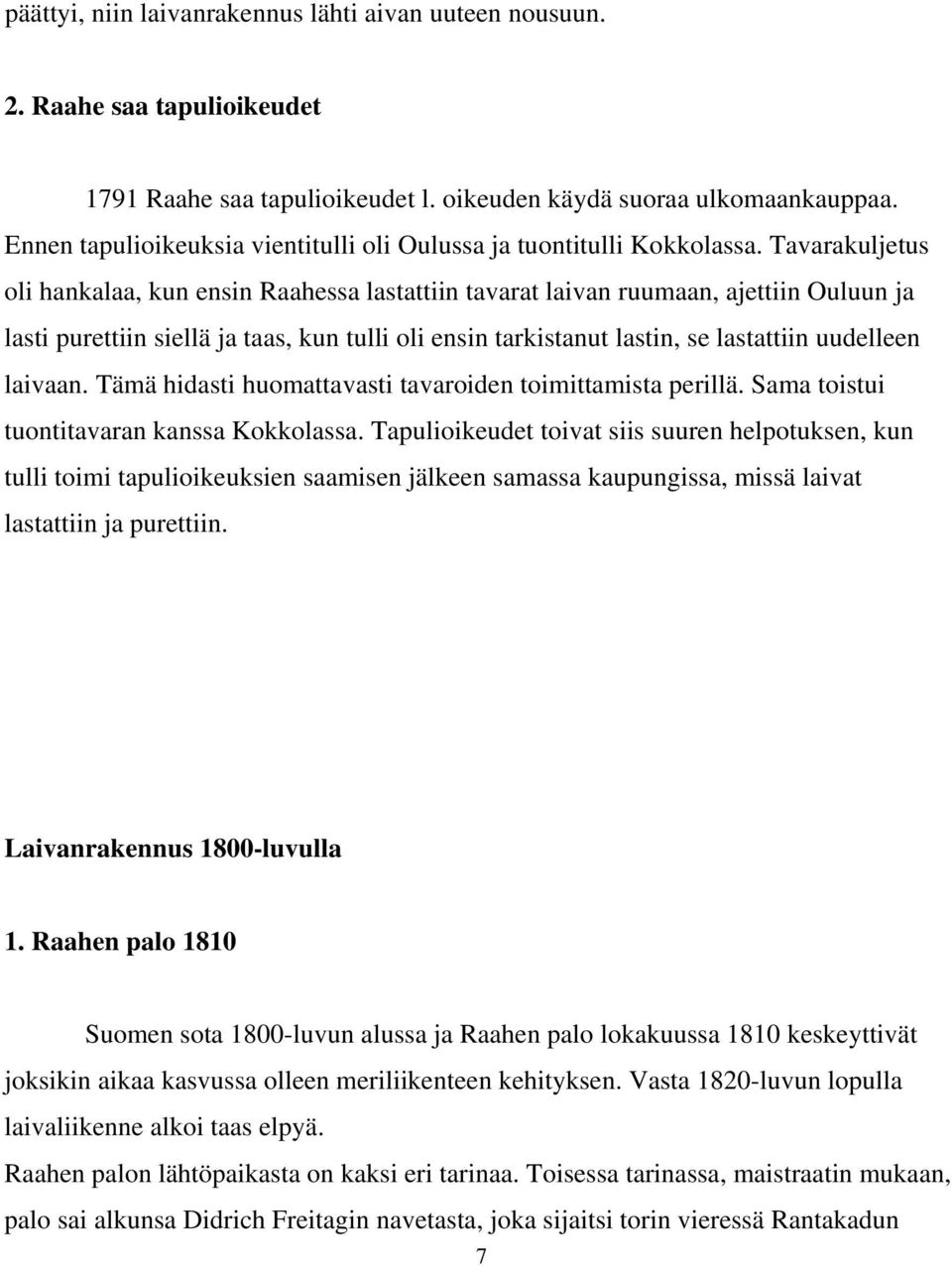 Tavarakuljetus oli hankalaa, kun ensin Raahessa lastattiin tavarat laivan ruumaan, ajettiin Ouluun ja lasti purettiin siellä ja taas, kun tulli oli ensin tarkistanut lastin, se lastattiin uudelleen