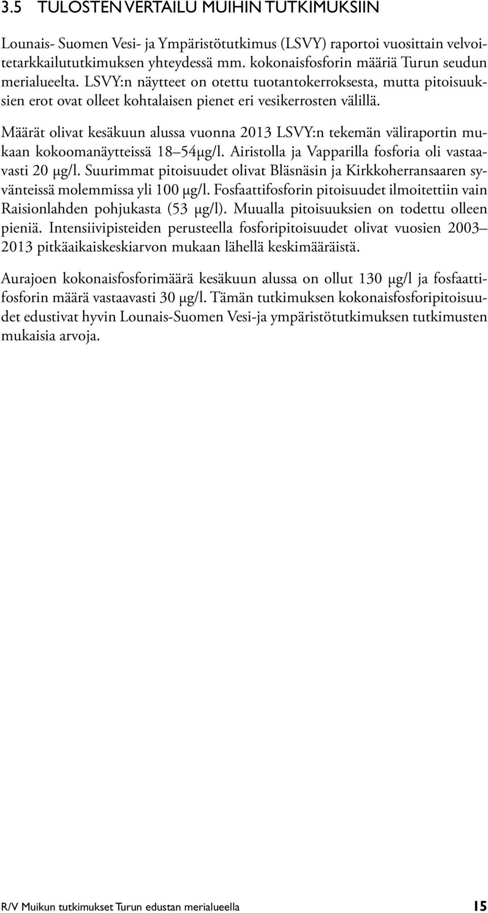 Määrät olivat kesäkuun alussa vuonna 2013 LSVY:n tekemän väliraportin mukaan kokoomanäytteissä 18 54µg/l. Airistolla ja Vapparilla fosforia oli vastaavasti 20 µg/l.