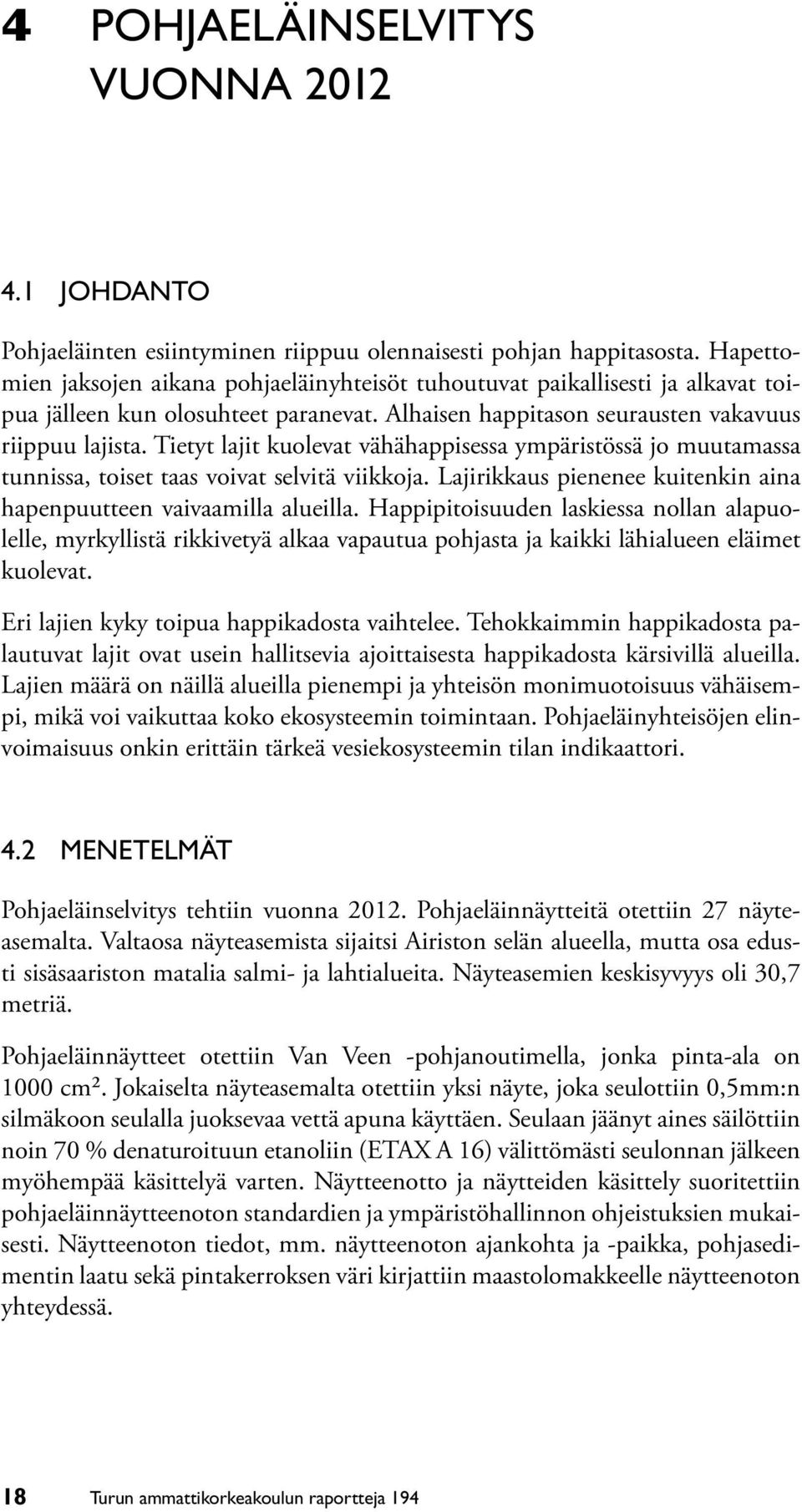 Tietyt lajit kuolevat vähähappisessa ympäristössä jo muutamassa tunnissa, toiset taas voivat selvitä viikkoja. Lajirikkaus pienenee kuitenkin aina hapenpuutteen vaivaamilla alueilla.