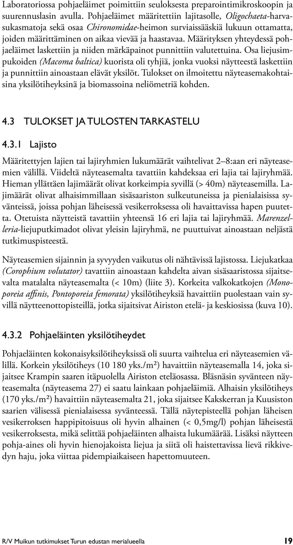 Määrityksen yhteydessä pohjaeläimet laskettiin ja niiden märkäpainot punnittiin valutettuina.