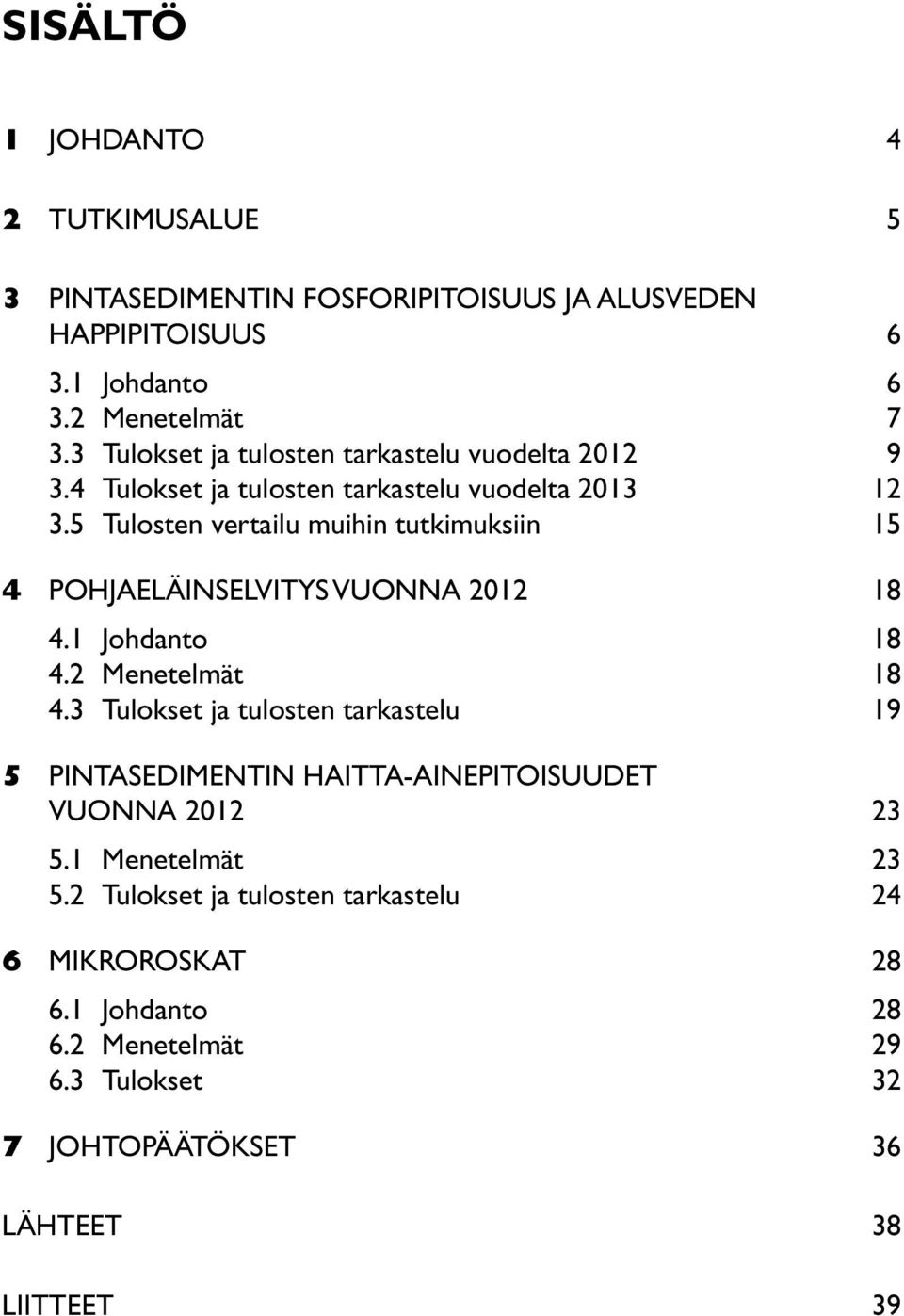 5 Tulosten vertailu muihin tutkimuksiin 15 4 Pohjaeläinselvitys vuonna 2012 18 4.1 Johdanto 18 4.2 Menetelmät 18 4.