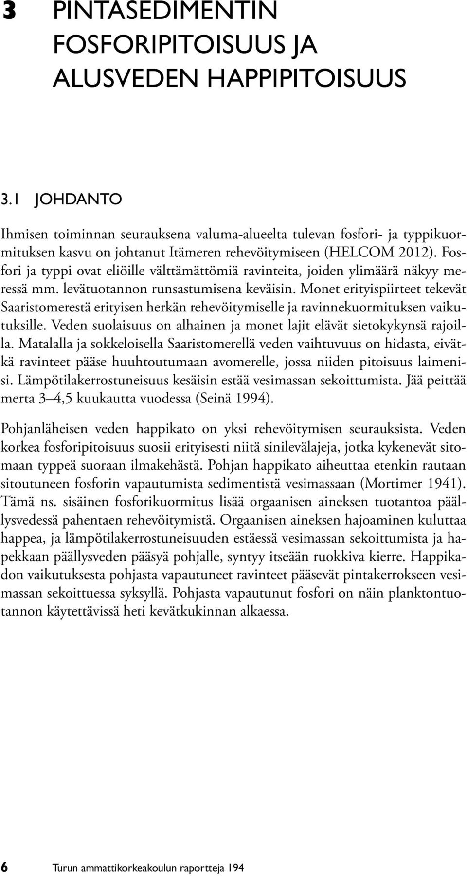 Fosfori ja typpi ovat eliöille välttämättömiä ravinteita, joiden ylimäärä näkyy meressä mm. levätuotannon runsastumisena keväisin.
