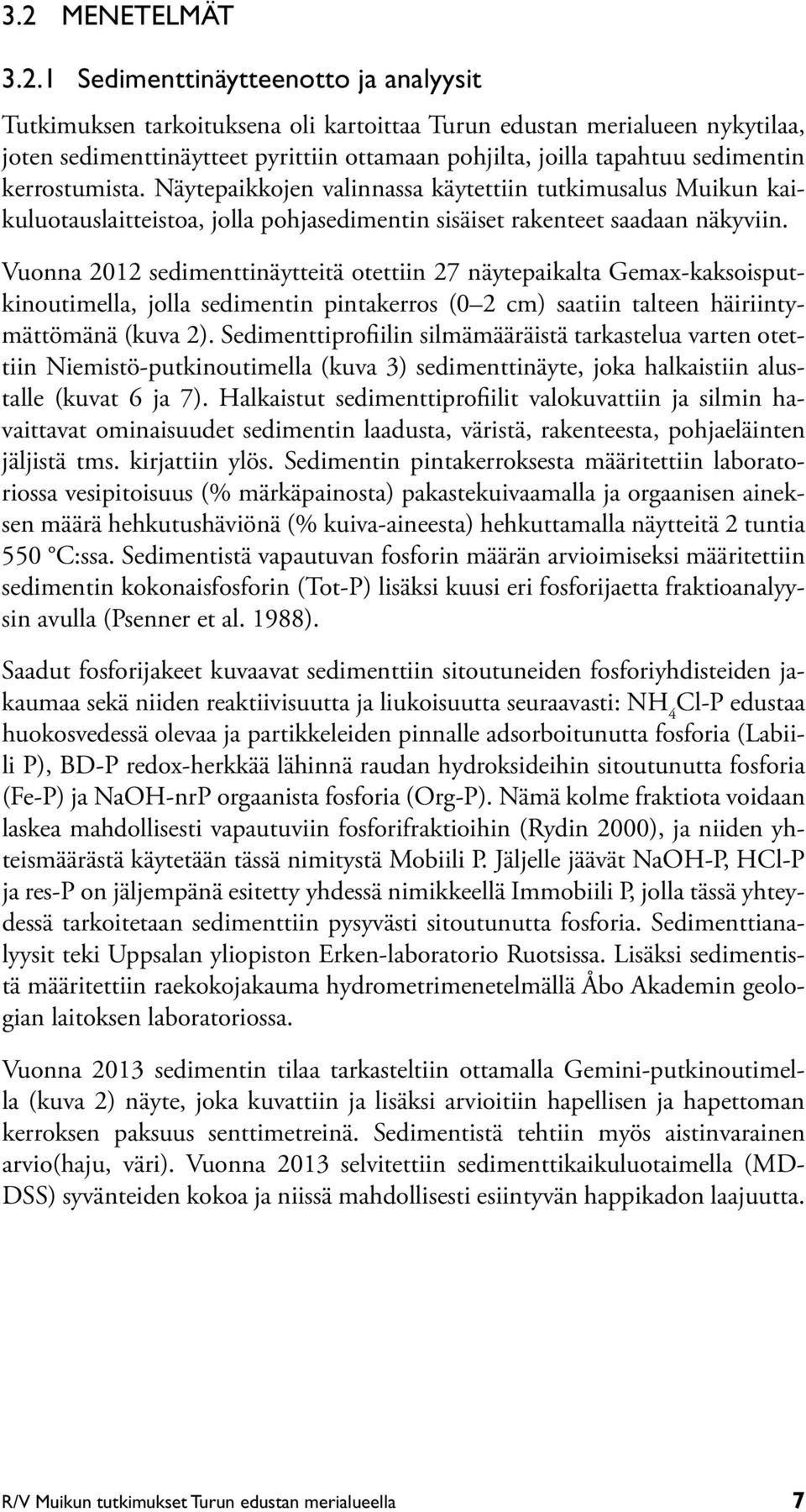 Vuonna 2012 sedimenttinäytteitä otettiin 27 näytepaikalta Gemax-kaksoisputkinoutimella, jolla sedimentin pintakerros (0 2 cm) saatiin talteen häiriintymättömänä (kuva 2).