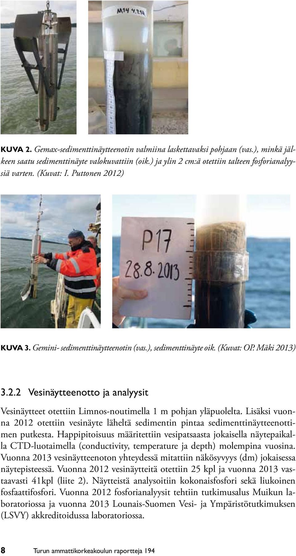 Lisäksi vuonna 2012 otettiin vesinäyte läheltä sedimentin pintaa sedimenttinäytteenottimen putkesta.
