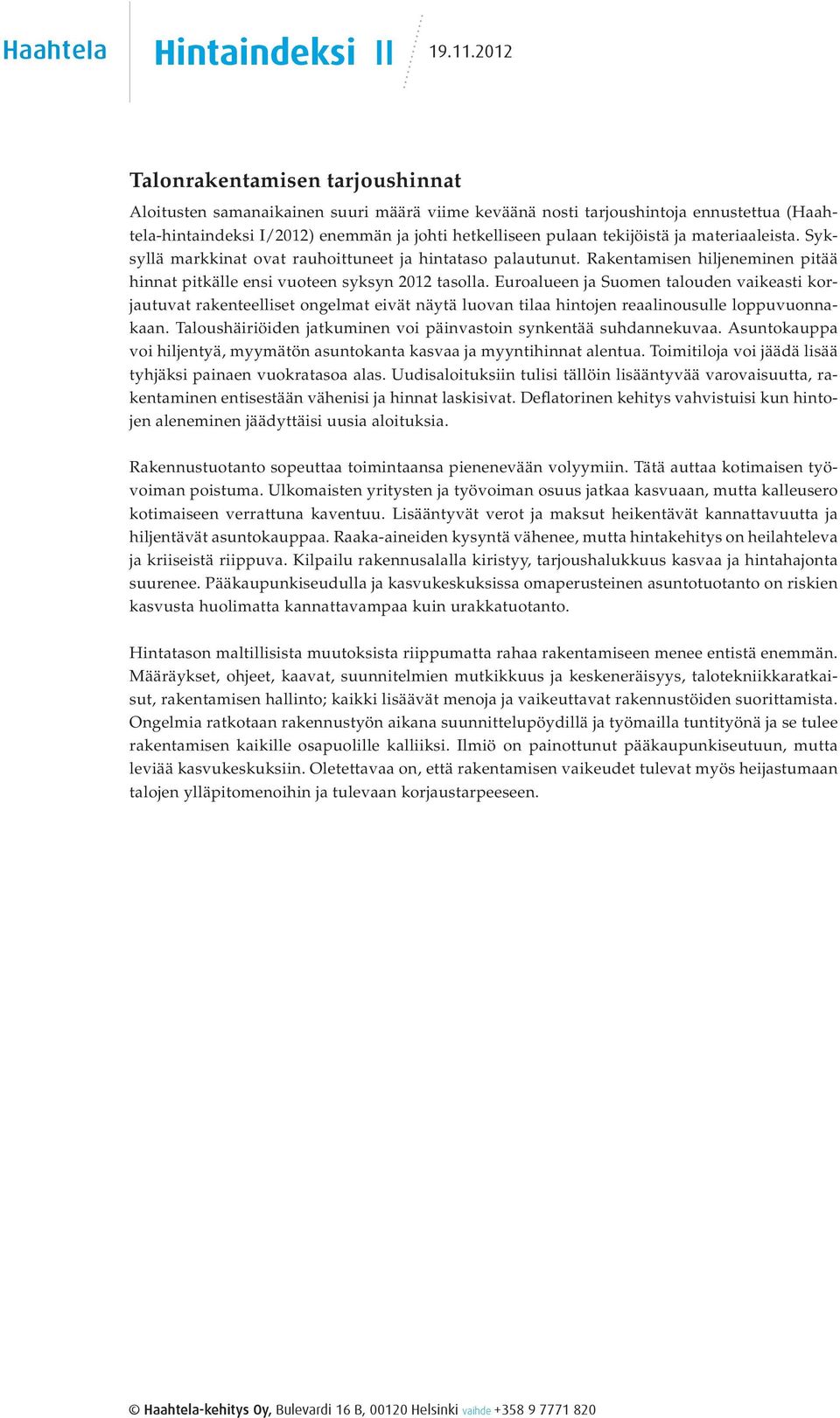 Euroalueen ja Suomen talouden vaikeasti korjautuvat rakenteelliset ongelmat eivät näytä luovan tilaa hintojen reaalinousulle loppuvuonnakaan.