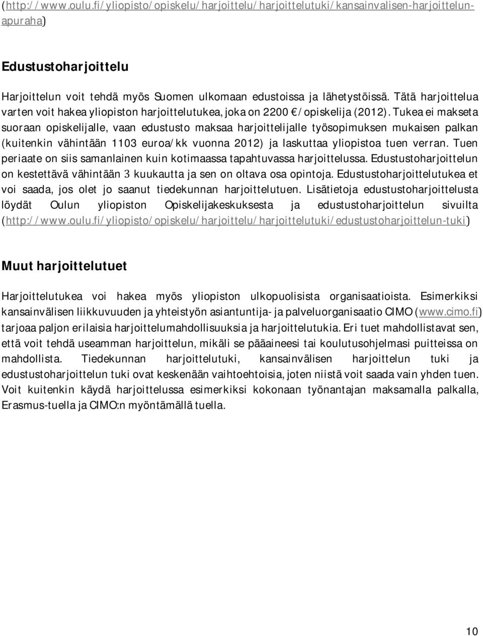 tukeaeimakseta suoraan opiskelijalle, vaan edustusto maksaa harjoittelijalle työsopimuksen mukaisen palkan (kuitenkin vähintään 1103 euroa/kk vuonna 2012) ja laskuttaa yliopistoa tuen verran.