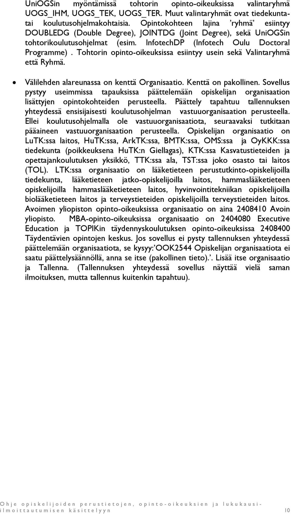 Tohtorin opinto-oikeuksissa esiintyy usein sekä Valintaryhmä että Ryhmä. Välilehden alareunassa on kenttä Organisaatio. Kenttä on pakollinen.