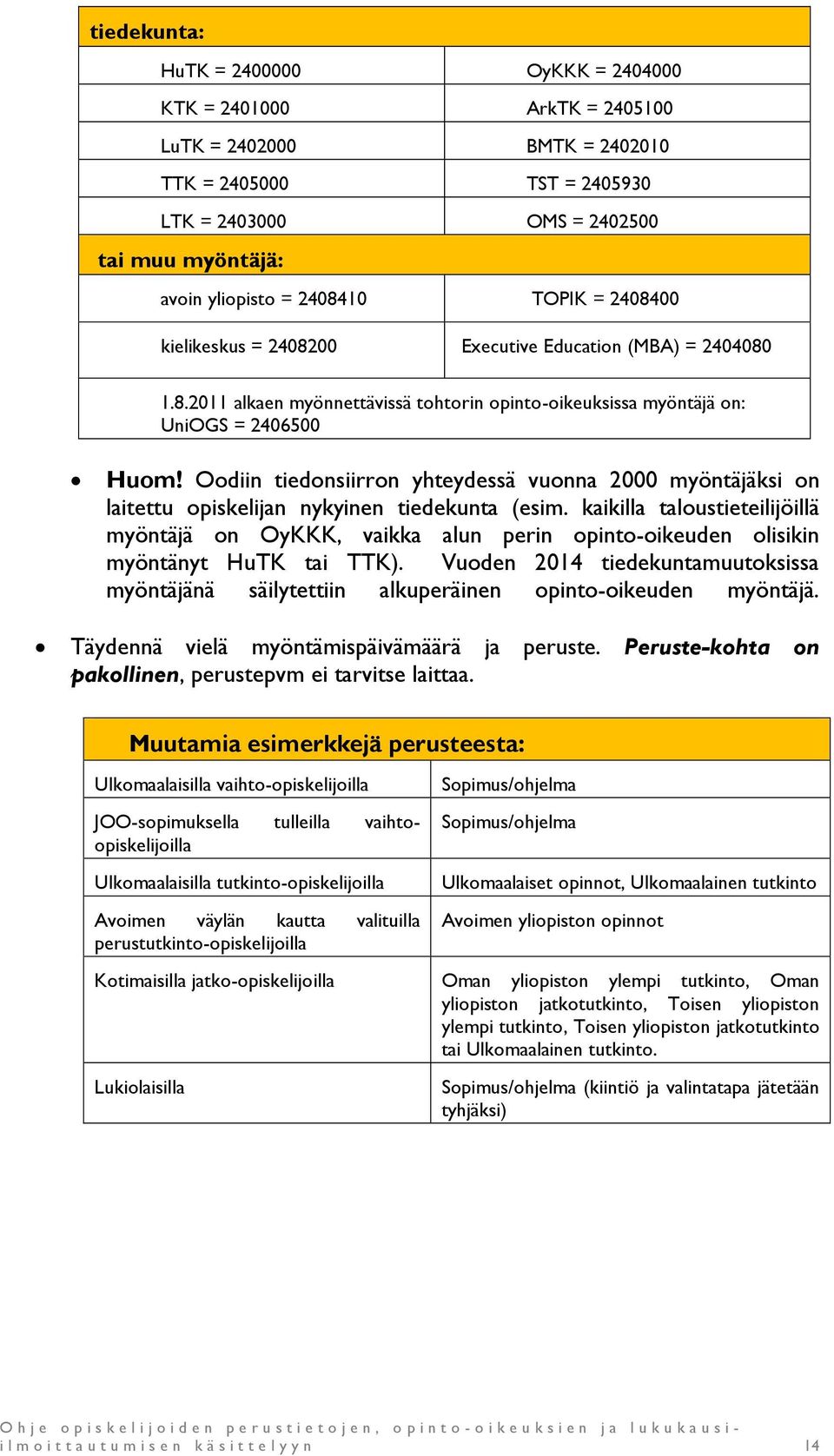 Oodiin tiedonsiirron yhteydessä vuonna 2000 myöntäjäksi on laitettu opiskelijan nykyinen tiedekunta (esim.