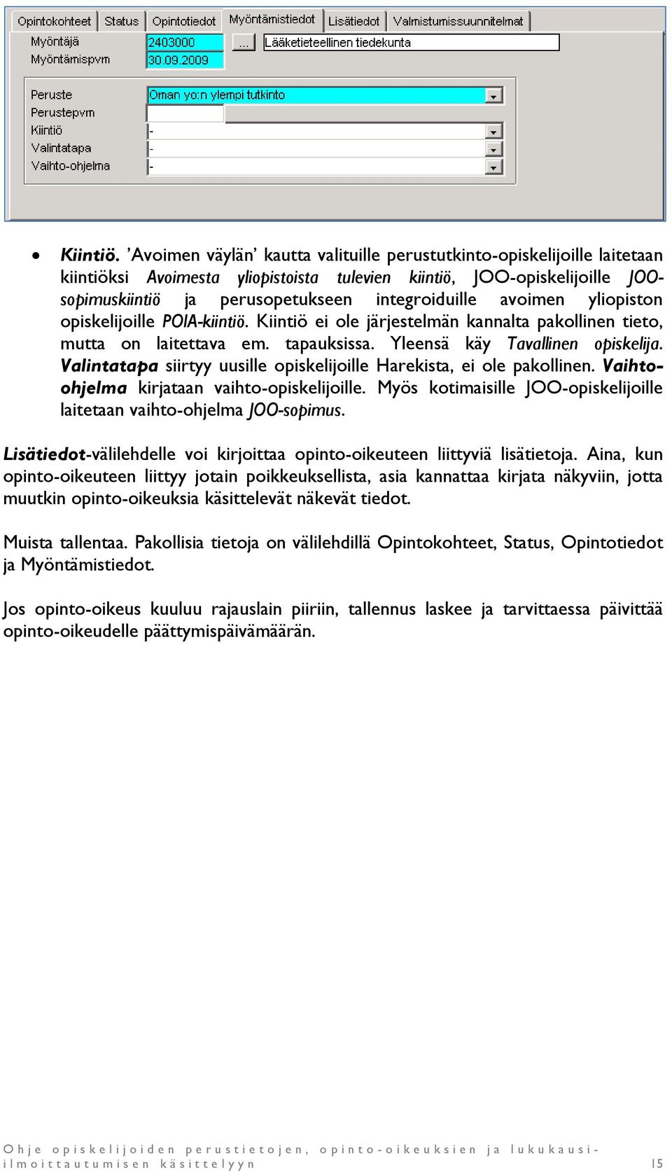 avoimen yliopiston opiskelijoille POIA-kiintiö. Kiintiö ei ole järjestelmän kannalta pakollinen tieto, mutta on laitettava em. tapauksissa. Yleensä käy Tavallinen opiskelija.