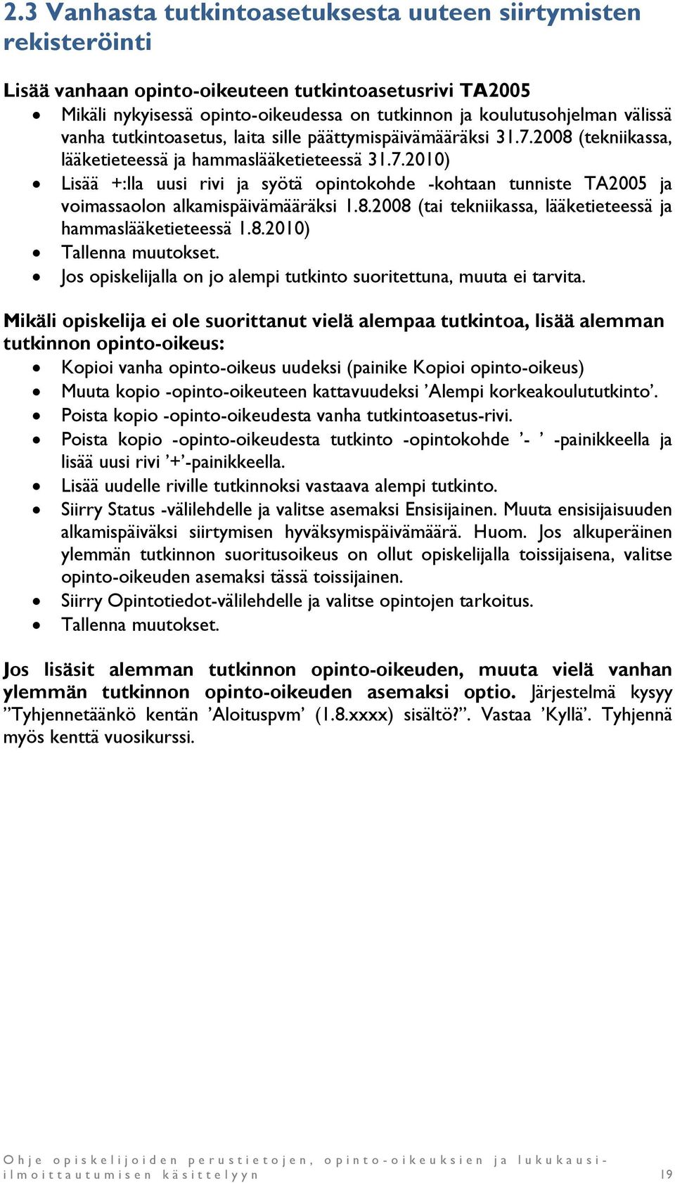 8.2008 (tai tekniikassa, lääketieteessä ja hammaslääketieteessä 1.8.2010) Tallenna muutokset. Jos opiskelijalla on jo alempi tutkinto suoritettuna, muuta ei tarvita.