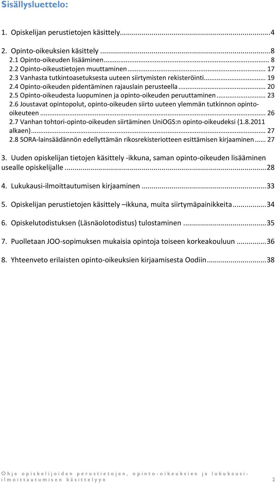 .. 23 2.6 Joustavat opintopolut, opinto-oikeuden siirto uuteen ylemmän tutkinnon opintooikeuteen... 26 2.7 Vanhan tohtori-opinto-oikeuden siirtäminen UniOGS:n opinto-oikeudeksi (1.8.2011 alkaen).