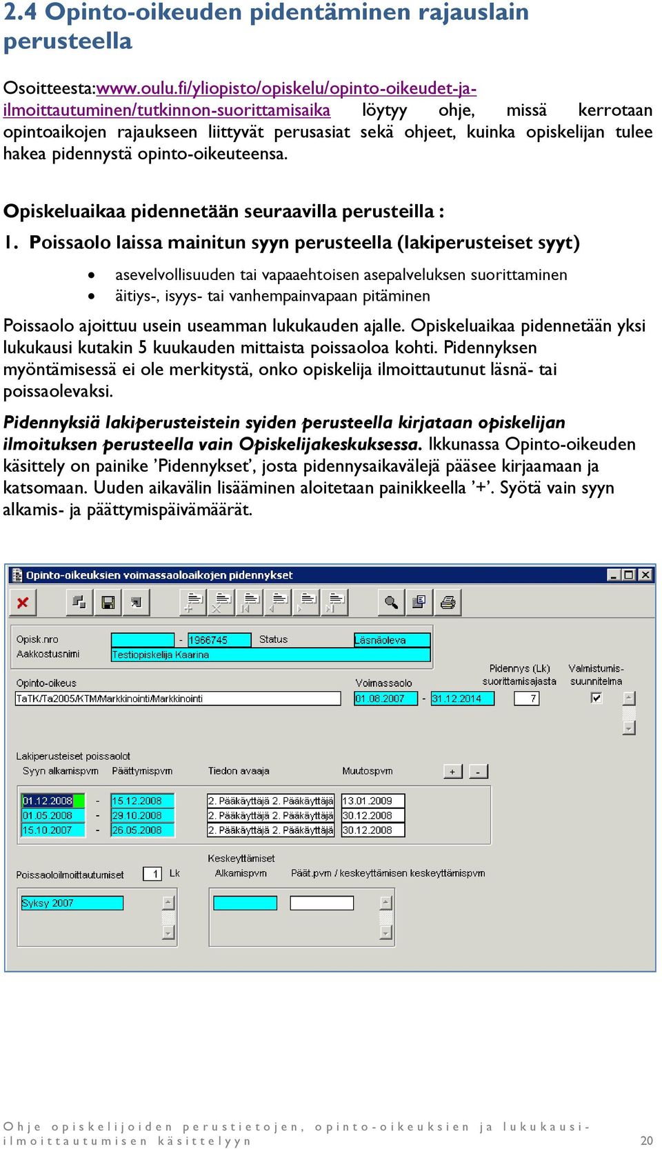 hakea pidennystä opinto-oikeuteensa. Opiskeluaikaa pidennetään seuraavilla perusteilla : 1.