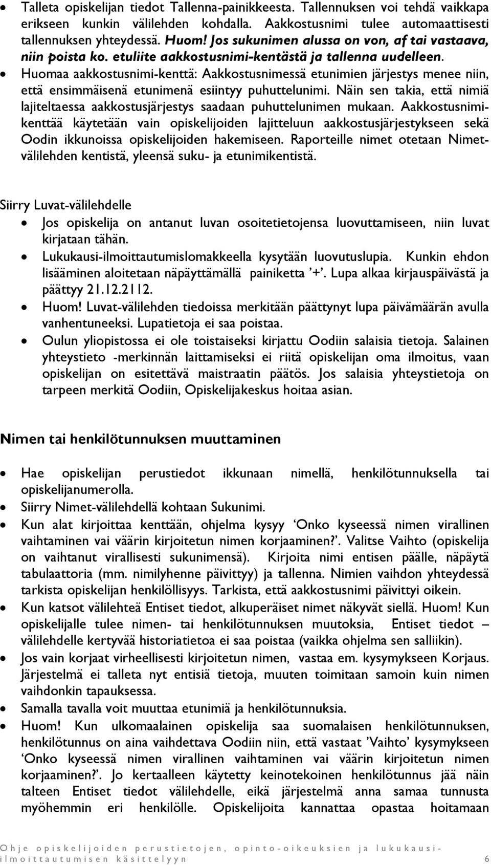 Huomaa aakkostusnimi-kenttä: Aakkostusnimessä etunimien järjestys menee niin, että ensimmäisenä etunimenä esiintyy puhuttelunimi.