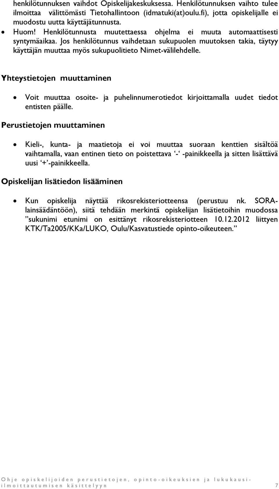 Jos henkilötunnus vaihdetaan sukupuolen muutoksen takia, täytyy käyttäjän muuttaa myös sukupuolitieto Nimet-välilehdelle.