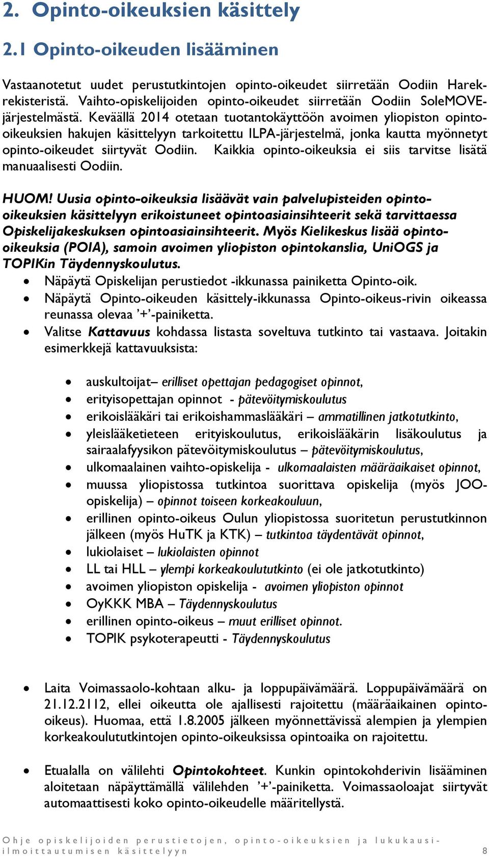 Keväällä 2014 otetaan tuotantokäyttöön avoimen yliopiston opintooikeuksien hakujen käsittelyyn tarkoitettu ILPA-järjestelmä, jonka kautta myönnetyt opinto-oikeudet siirtyvät Oodiin.