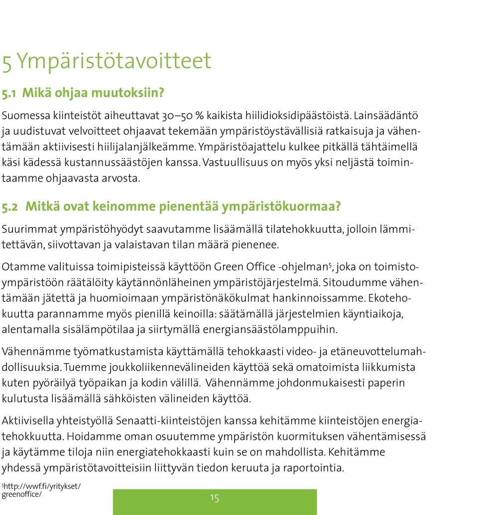 Ympäristöajattelu kulkee pitkällä tähtäimellä käsi kädessä kustannussäästöjen kanssa. Vastuullisuus on myös yksi neljästä toimintaamme ohjaavasta arvosta. 5.