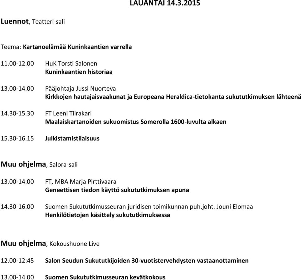 30 FT Leeni Tiirakari Maalaiskartanoiden sukuomistus Somerolla 1600-luvulta alkaen 15.30-16.15 Julkistamistilaisuus Muu ohjelma, Salora-sali 13.00-14.
