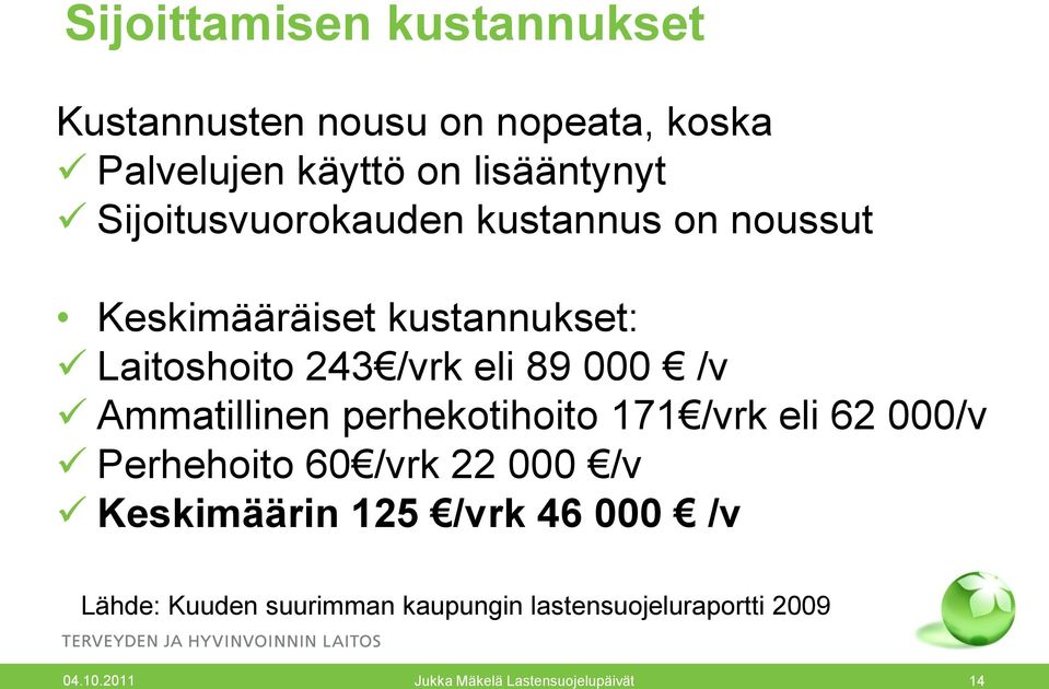 Ammatillinen perhekotihoito 171 /vrk eli 62 000/v Perhehoito 60 /vrk 22 000 /v Keskimäärin 125 /vrk 46