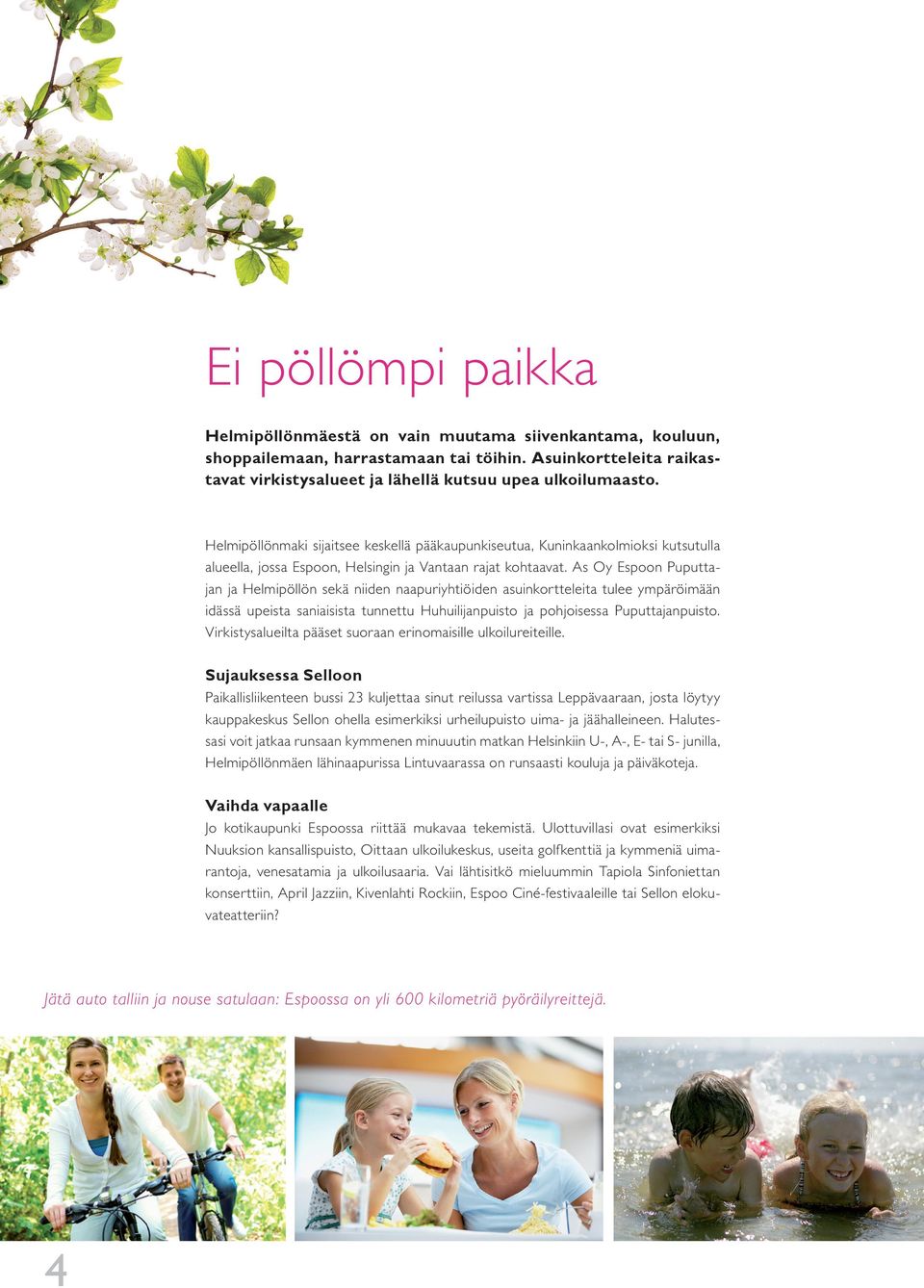 As Oy Espoon Puputtajan ja Helmipöllön sekä niiden naapuriyhtiöiden asuinkortteleita tulee ympäröimään idässä upeista saniaisista tunnettu Huhuilijanpuisto ja pohjoisessa Puputtajanpuisto.