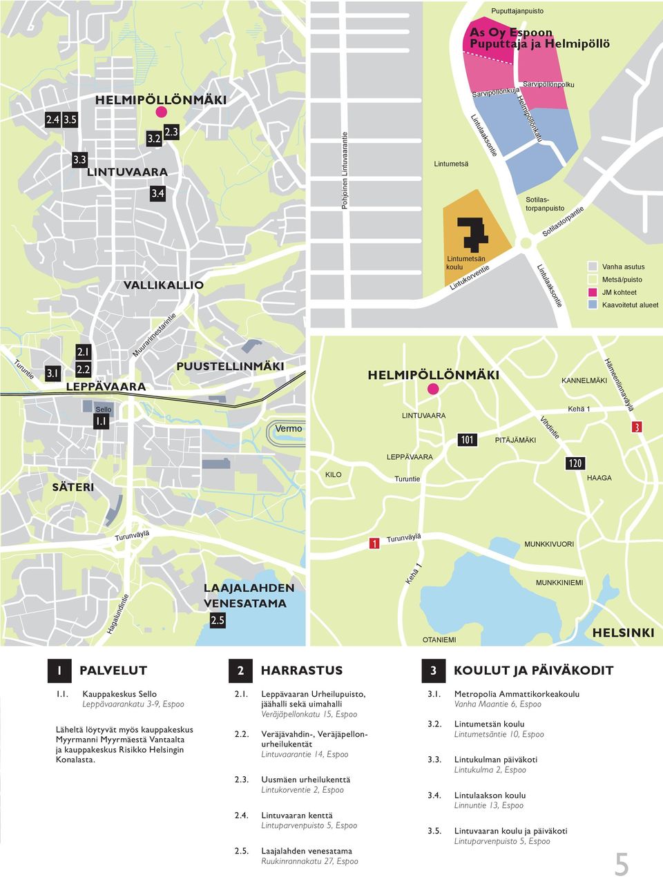 HELMIPÖLLÖNMÄKI 120 Sarvipöllönpolku Helmipöllönkatu Sotilastorpanpuisto Lintulaaksontie KANNELMÄKI 101 Sotilastorpantie KANNELMÄKI Vanha asutus Metsä/puisto JM kohteet Kaavoitetut alueet Sello 1.
