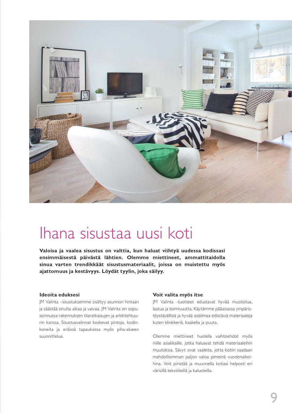 nt JM Valinta sisustuksemme sisältyy asunnon hintaan ja säästää sinulta aikaa ja vaivaa. JM Valinta on sopusoinnussa rakennuksen tilaratkaisujen ja arkkitehtuurin kanssa.