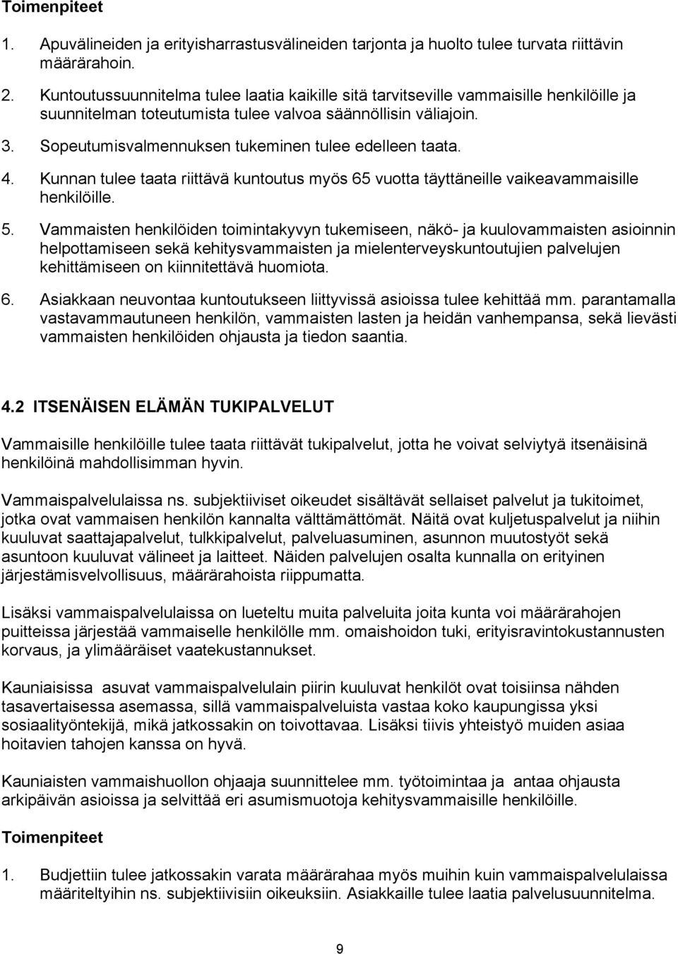 Sopeutumisvalmennuksen tukeminen tulee edelleen taata. 4. Kunnan tulee taata riittävä kuntoutus myös 65 vuotta täyttäneille vaikeavammaisille henkilöille. 5.