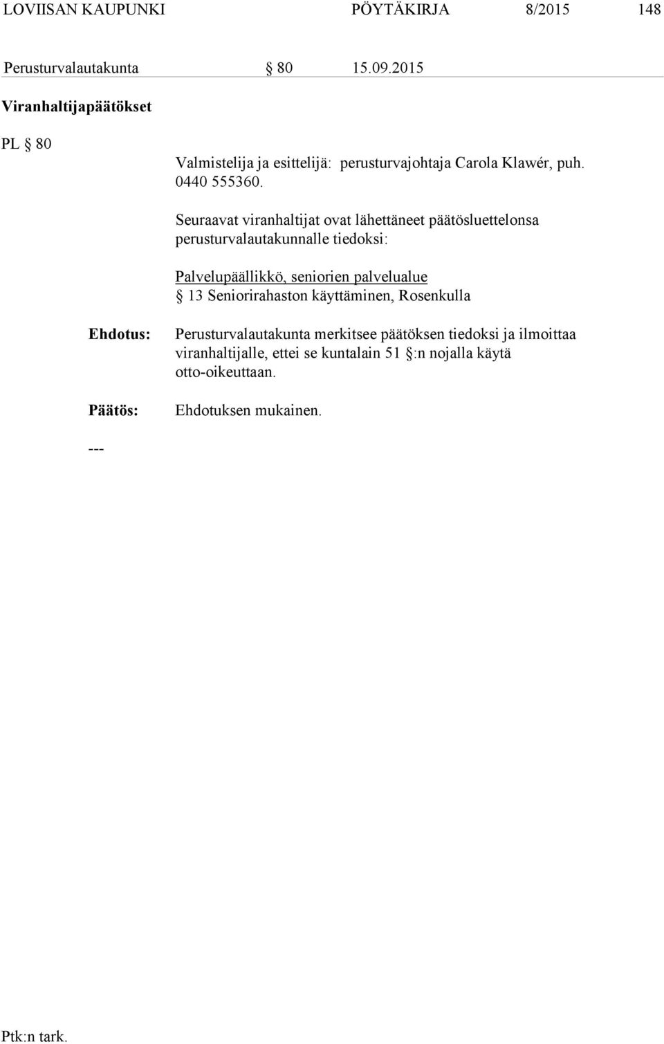 Seuraavat viranhaltijat ovat lähettäneet päätösluettelonsa perusturvalautakunnalle tiedoksi: Palvelupäällikkö, seniorien