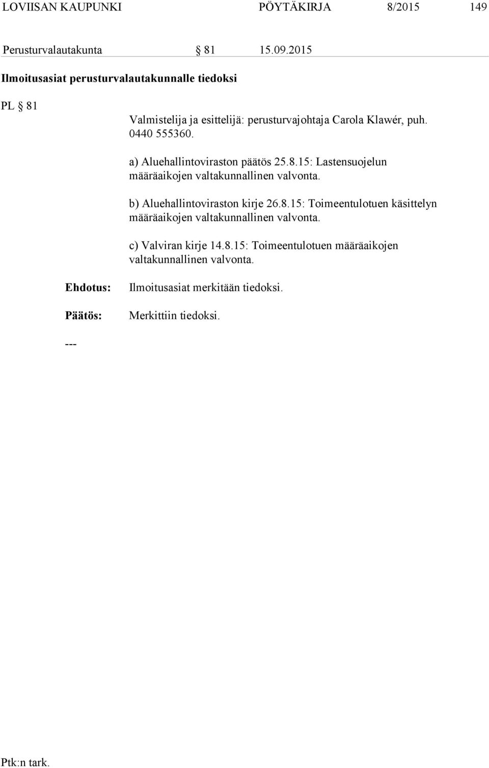 a) Aluehallintoviraston päätös 25.8.15: Lastensuojelun määräaikojen valtakunnallinen valvonta. b) Aluehallintoviraston kirje 26.8.15: Toimeentulotuen käsittelyn määräaikojen valtakunnallinen valvonta.