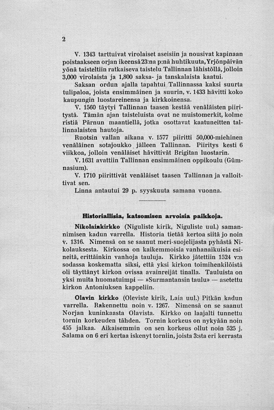 virolaista ja 1,800 saksa- ja tanskalaista kaatui. Saksan ordun ajalla tapahtui Tallinnassa kaksi suurta tulipaloa, joista ensimmäinen ja suurin, v.