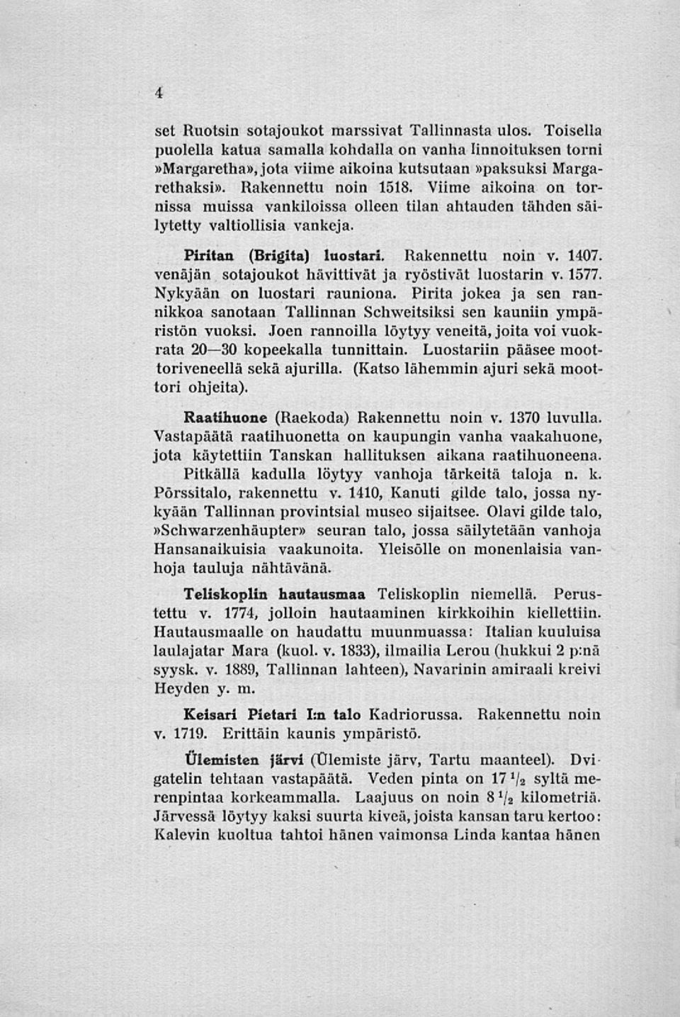 venäjän sotajoukot hävittivät ja ryöstivät luostarin v. 1577. Nykyään on luostari rauniona. Pirita jokea ja sen rannikkoa sanotaan Tallinnan Schweitsiksi sen kauniin ympäristön vuoksi.