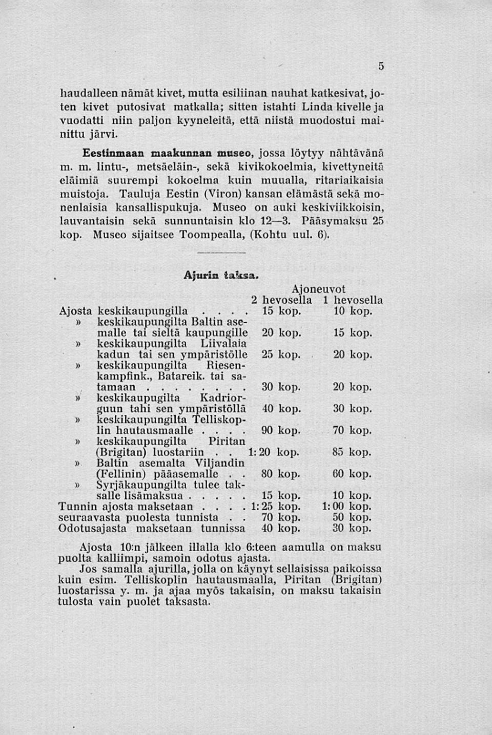 Tauluja Eestin (Viron) kansan elämästä sekä monenlaisia kansallispukuja. Museo on auki keskiviikkoisin, lauvantaisin sekä sunnuntaisin klo 123. Pääsymaksu 25 kop.